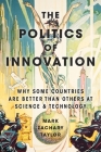 The Politics of Innovation: Why Some Countries Are Better Than Others at Science and Technology By Mark Zachary Taylor Cover Image