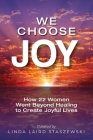 We Choose Joy: How 22 Women Went Beyond Healing to Create Joyful Lives By Linda Laird Staszewski, Betterbe Creative (Cover Design by) Cover Image