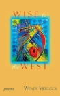 Wise to the West: Poems By Wendy Videlock Cover Image