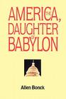 America, The Daughter of Babylon By Allen Bonck Cover Image