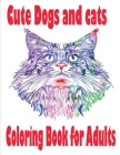 Cute Dogs and cats Coloring Book for Adults: The best friend animal for puppy and kitten adult lover,100 pages Cover Image