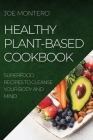 Healthy Plant-Based Cookbook 2022: Superfood Recipes to Cleanse Your Body and Mind By Joe Montero Cover Image