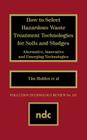 How to Select Hazardous Waste Treatment Technologies for Soils and Sludges (Pollution Technology Review #163) By Bozzano G. Luisa Cover Image