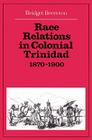 Race Relations in Colonial Trinidad 1870 1900 By Bridget Brereton Cover Image