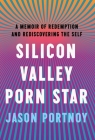 Silicon Valley Porn Star: A Memoir of Redemption and Rediscovering the Self By Jason Portnoy Cover Image