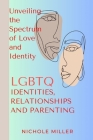 LGBTQ Identities, Relationship and Parenting: Unveiling the Spectrum of Love and Identity By Nichole Miller Cover Image