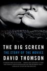 The Big Screen: The Story of the Movies By David Thomson Cover Image