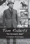 Tom Roberts Go forward, dear: A horseman's life and legacy (First) By Andrew McLean, Nicki Stuart Cover Image