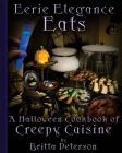 Eerie Elegance Eats: A Halloween Cookbook of Creepy Cuisine Cover Image