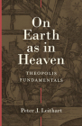 On Earth as in Heaven: Theopolis Fundamentals By Peter J. Leithart Cover Image