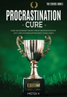 Procrastination Cure: Raise the No-Regret Trophy, Forget Procrastination in Just 7 Days and Develop Permanent Atomic Habits By Mi$ter X Cover Image