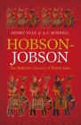 Hobson-Jobson: The Definitive Glossary of British India By Henry Yule, A. C. Burnell, Kate Teltscher (Editor) Cover Image