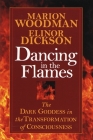 Dancing in the Flames: The Dark Goddess in the Transformation of Consciousness By Marion Woodman Cover Image