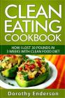 Clean Eating Cookbook: How I Lost 30 Pounds in 3 Weeks with Clean Food Diet Cover Image