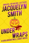 Under Wraps: A Kira Brightwell Short Novel By Jacquelyn Smith Cover Image