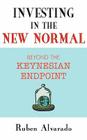 Investing in the New Normal: Beyond the Keynesian Endpoint By Ruben Alvarado Cover Image