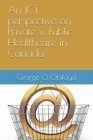 An ICT perspective on Private v. Public Healthcare in Canada By George O. Obikoya Cover Image