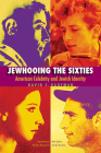 Jewhooing the Sixties: American Celebrity and Jewish Identity—Sandy Koufax, Lenny Bruce, Bob Dylan, and Barbra Streisand (Brandeis Series in American Jewish History, Culture, and Life) Cover Image