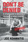 Don't Be Denied: A simple guide to obtaining a mortgage in today's lending environment By Joe Adamaitis Cover Image