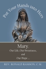 Put Your Hands into Hers: Mary, Our Life, Our Sweetness, and Our Hope ... Cover Image