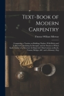 Text-book of Modern Carpentry; Comprising a Treatise on Building-timber, With Rules and Tables for Calculating its Strength, and the Strains to Which By Thomas William Silloway Cover Image