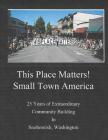 This Place Matters - Small Town America: 25 Years of Extraordinary Community Building in Snohomish, Washington By Kenni Minn Cover Image