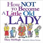 How Not to Become a Little Old Lady By Mary McHugh, Adriene Hartman (With) Cover Image