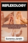 Reflexology: Unlocking the Healing Power of Reflexology: A Comprehensive Guide to Major Techniques, Focus Areas, and Key Benefits Cover Image
