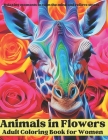 Animals in flowers adult coloring book for women: Beautiful images of animals capturing the calm in a blossoming garden. relaxing coloring book to cal Cover Image