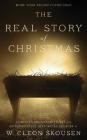 The Real Story of Christmas: Compiled from the Scriptures and Authoritative Historical Sources By W. Cleon Skousen, Paul B. Skousen (Foreword by), Tim McConnehey (Compiled by) Cover Image