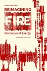 Reimagining Fire: Artists and Writers on the Future of Energy By Eveline Kolijn (Editor), Chris Turner (Foreword by) Cover Image
