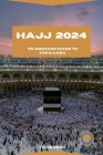 Hajj 2024: A Pilgrim's Journey of Understanding and Navigating the Hajj Cover Image