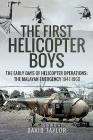 The First Helicopter Boys: The Early Days of Helicopter Operations - The Malayan Emergency, 1947-1960 By David Taylor Cover Image
