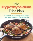 The Hypothyroidism Diet Plan: 4 Weeks to Boost Energy, Lose Weight, and Begin to Restore Thyroid Balance Cover Image