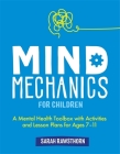 Mind Mechanics for Children: A Mental Health Toolbox with Activities and Lesson Plans for Ages 7-11 By Sarah Rawsthorn Cover Image