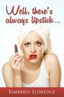 Well, there's always lipstick By Kimberly Eldredge Cover Image