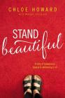 Stand Beautiful: A Story of Brokenness, Beauty and Embracing It All By Chloe Howard, Margot Starbuck (With) Cover Image