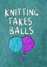Knitting Takes Balls: 7x10 Book with Dot Grid Paper, to Design Knitting Charts for New Patterns! By I. Knit Notebooks Cover Image