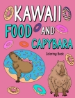 Kawaii Food and Capybara Coloring Book: Adult Coloring Pages, Painting Food Menu and Animal Pictures, Gifts for Capybara Lovers By Paperland Online Store (Illustrator) Cover Image