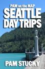 Pam on the Map: Seattle Day Trips By Pam Stucky Cover Image