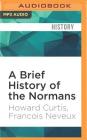 A Brief History of the Normans: Brief Histories By Howard Curtis, Francois Neveux, Jonathan Keeble (Read by) Cover Image