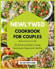 Newlywed Cookbook for Couples - 30 Nutritious Meals to Keep Newlyweds Happy and Healthy By David Fletcher Cover Image