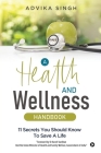 A Health and Wellness Handbook: 11 Secrets You Should Know to Save a Life By Advika Singh Cover Image