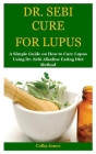 Dr. Sebi Cure for Lupus: A Simple Guide on How to Cure Lupus Using Dr. Sebi Alkaline Eating Diet Method Cover Image