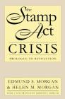 The Stamp Act Crisis: Prologue to Revolution (Published by the Omohundro Institute of Early American Histo) By Edmund S. Morgan, Helen M. Morgan Cover Image