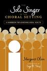 The Solo Singer in the Choral Setting: A Handbook for Achieving Vocal Health By Margaret Olson, Ingo R. Titze (Foreword by) Cover Image