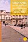Queer Places: London (West and West Central): Retracing the steps of LGBTQ people around the world By Elisa Rolle Cover Image