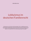Lobbyismus im deutschen Familienrecht: Stellungnahme zum Schlussbericht/Gesamtergebnis, Teil V, zur Begleitforschung zur Umsetzung der Neuregelungen z Cover Image