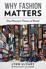 Why Fashion Matters: One Woman's Theory of Retail By Katy Ujvary, Lynn Ujvary Cover Image