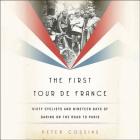 The First Tour de France Lib/E: Sixty Cyclists and Nineteen Days of Daring on the Road to Paris Cover Image